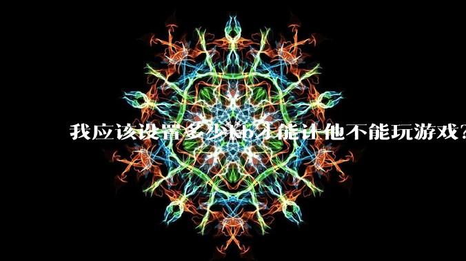 我应该设置多少kb才能让他不能玩游戏？