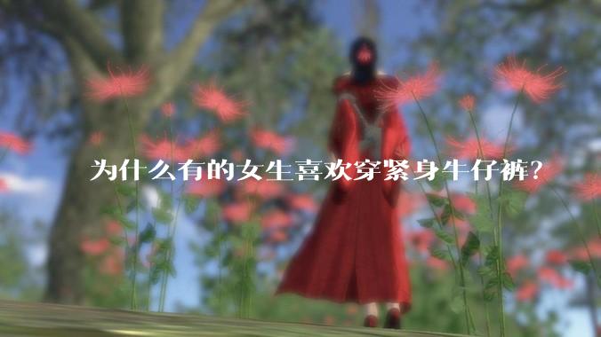 为什么有的女生喜欢穿紧身牛仔裤？