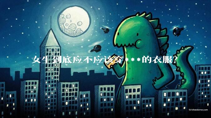女生到底应不应该穿***的衣服？