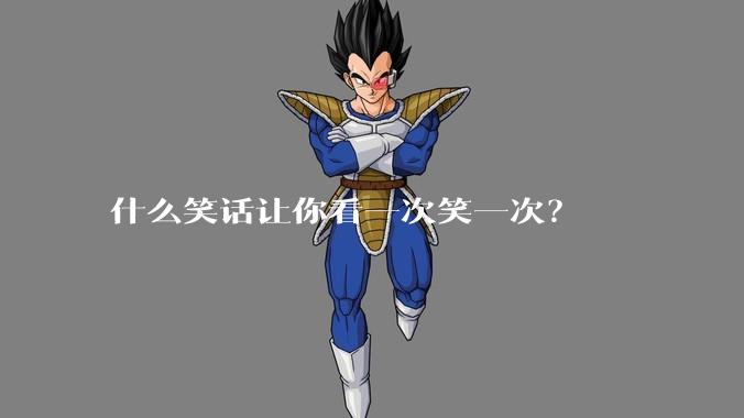 什么笑话让你看一次笑一次？