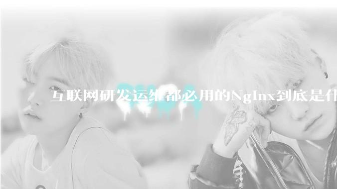 互联网研发运维都必用的Nginx到底是什么呢？