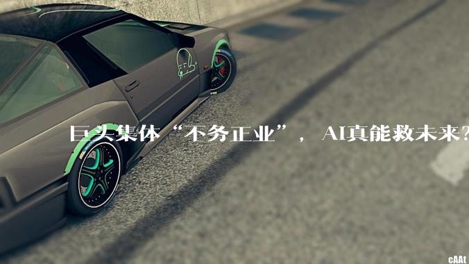巨头集体“不务正业”，AI真能救未来？_特斯拉_投资_OpenAI