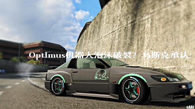 Optimus机器人泡沫破裂？马斯克承认：没有一台在工厂承担「有用的工作」_人形_特斯拉_任务