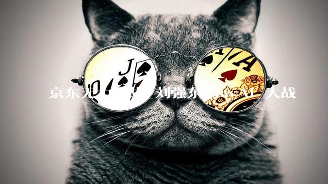 京东无力再战_刘强东_JoyAI_大战