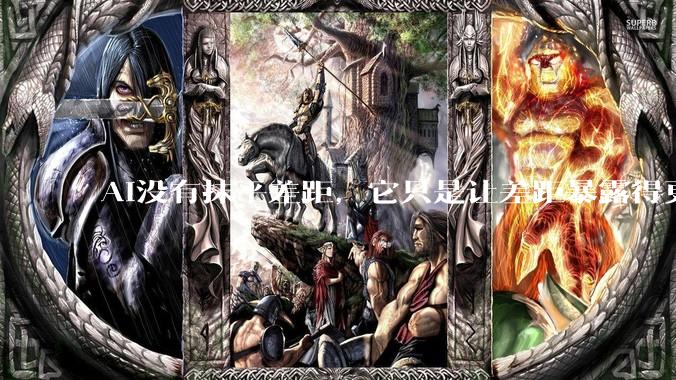 AI没有抹平差距，它只是让差距暴露得更快_审美_***_什么