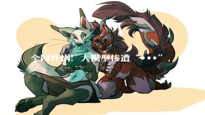 全网炸锅！大模型惨遭“***”，有多可怕？_产品_输出_信息