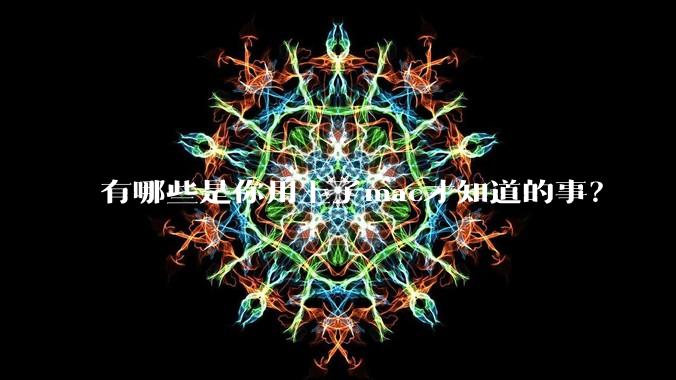 有哪些是你用上了mac才知道的事？