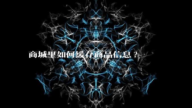商城里如何缓存商品信息?