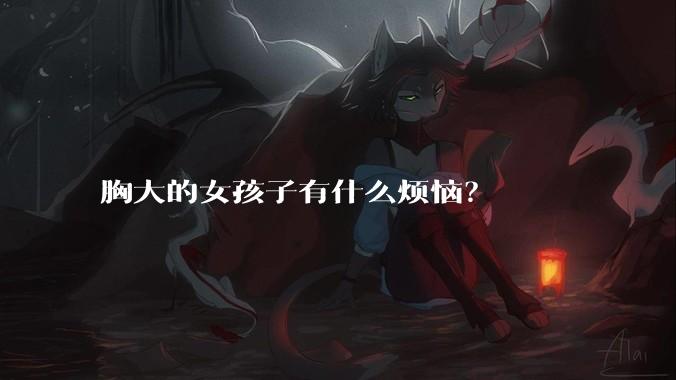 胸大的女孩子有什么烦恼？