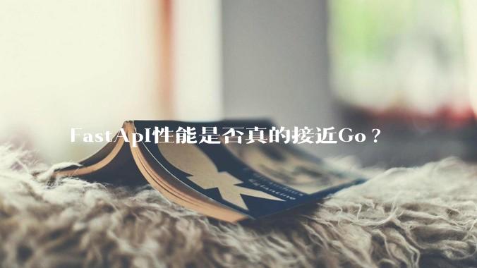 FastApi性能是否真的接近Go?