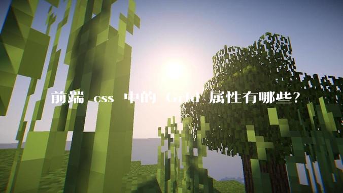 前端 css 中的 Grid 属性有哪些？