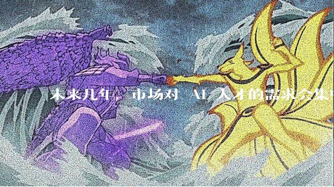 未来几年，市场对 AI 人才的需求会集中在哪几个方向？